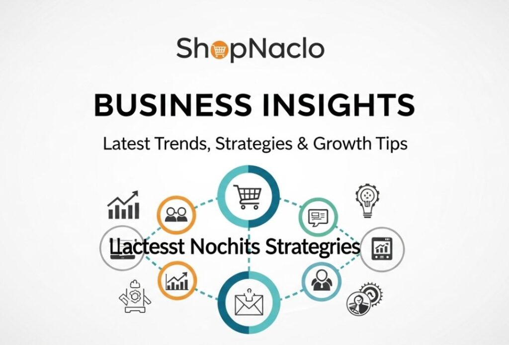 Business Insights ShopNaclo: Latest Trends Strategies & Growth Tips